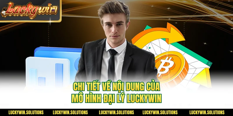 Chi tiết về nội dung của mô hình đại lý Luckywin