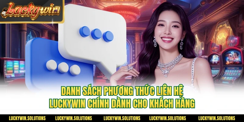Danh sách phương thức liên hệ Luckywin chính dành cho khách hàng