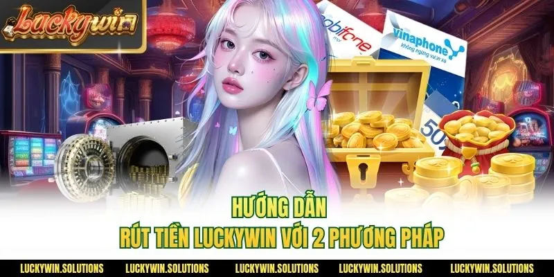 Hướng dẫn rút tiền Luckywin với 2 phương pháp