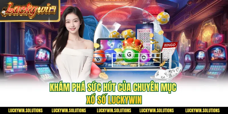 Khám phá sức hút của chuyên mục xổ số Luckywin