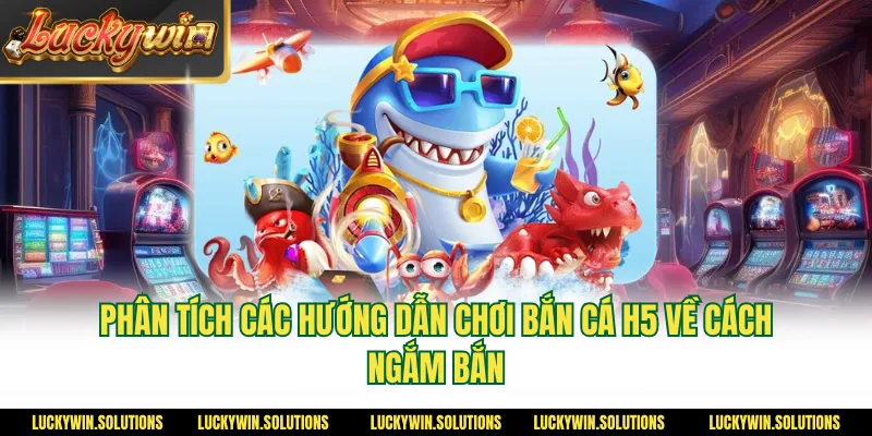 Phân tích các hướng dẫn chơi bắn cá H5 về cách ngắm bắn