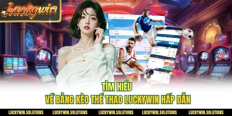 Tìm hiểu về bảng kèo thể thao Luckywin hấp dẫn